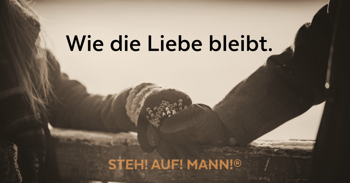 Wie die Liebe bleibt » STEH! AUF! MANN!